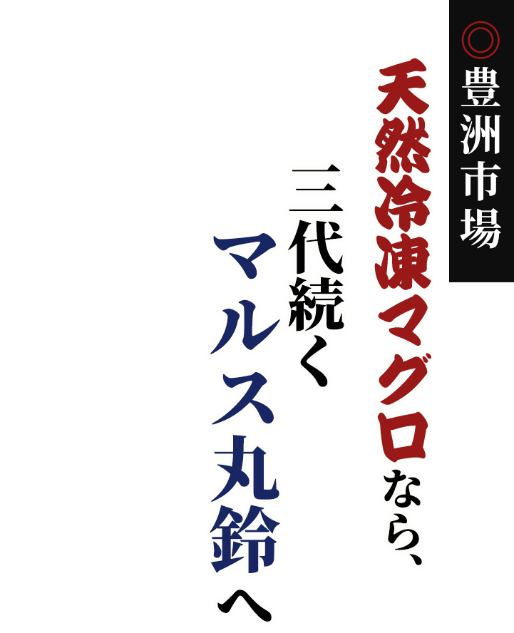 豊洲市場 天然冷凍マグロなら三代続くマルス丸鈴へ